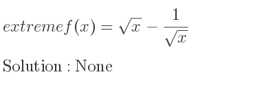 The extreme f(x)=sqrt(x)-1/(sqrt(x)) is None